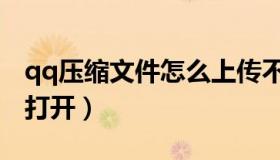 qq压缩文件怎么上传不了（qq压缩文件怎么打开）