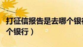 打征信报告是去哪个银行（打征信报告是去哪个银行）