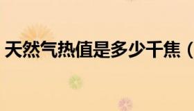 天然气热值是多少千焦（天然气热值是多少）