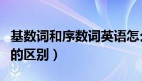 基数词和序数词英语怎么说（基数词和序数词的区别）