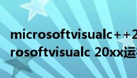 microsoftvisualc++2005运行库下载（microsoftvisualc 20xx运行库下载）