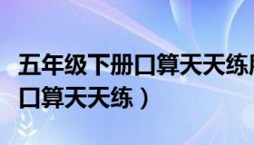 五年级下册口算天天练所有答案（五年级下册口算天天练）