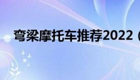 弯梁摩托车推荐2022（弯梁摩托车排名）