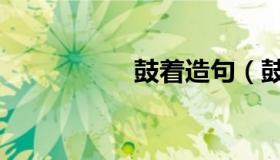 鼓着造句（鼓着造句）