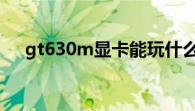 gt630m显卡能玩什么游戏（gt630m）