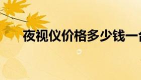 夜视仪价格多少钱一台（夜视仪价格）