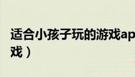 适合小孩子玩的游戏app（适合小孩子玩的游戏）