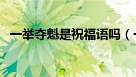 一举夺魁是祝福语吗（一举夺魁是什么意）