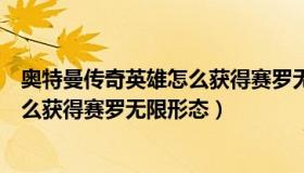 奥特曼传奇英雄怎么获得赛罗无限形态（奥特曼传奇英雄怎么获得赛罗无限形态）