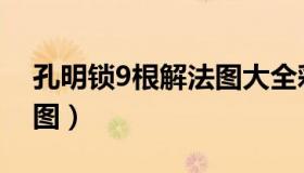 孔明锁9根解法图大全彩色（孔明锁9根解法图）