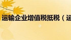 运输企业增值税抵税（运输企业增值税税率）