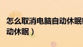 怎么取消电脑自动休眠密码（怎么取消电脑自动休眠）