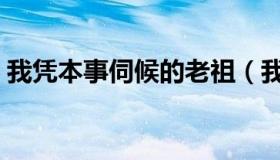 我凭本事伺候的老祖（我凭本事伺候的老祖）