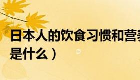 日本人的饮食习惯和营养（日本人的饮食习惯是什么）