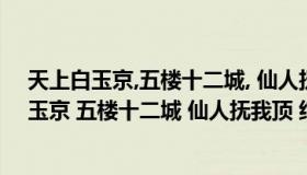 天上白玉京,五楼十二城, 仙人抚我顶,结发受长生!（天上白玉京 五楼十二城 仙人抚我顶 结发授长生什么意思）