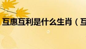 互惠互利是什么生肖（互惠互利是什么意思）