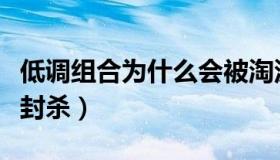 低调组合为什么会被淘汰（低调组合为什么被封杀）