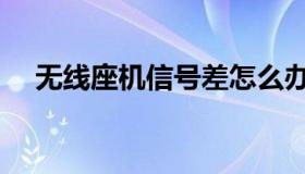 无线座机信号差怎么办（无线座机办理）