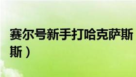 赛尔号新手打哈克萨斯（赛尔号新手打哈克萨斯）