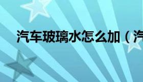 汽车玻璃水怎么加（汽车玻璃水怎么加）