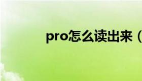 pro怎么读出来（pro怎么读）