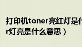 打印机toner亮红灯是什么意思（打印机toner灯亮是什么意思）