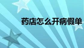 药店怎么开病假单（药店怎么开）