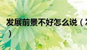 发展前景不好怎么说（发展前景不好怎么形容）