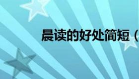 晨读的好处简短（晨读的好处）