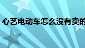 心艺电动车怎么没有卖的（心艺电动车官网）