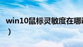 win10鼠标灵敏度在哪调（win10鼠标灵敏度）