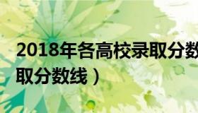 2018年各高校录取分数线（2018年各高校录取分数线）