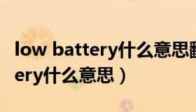low battery什么意思翻译成中文（low battery什么意思）