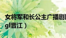 女将军和长公主广播剧网盘（女将军和长公主gl晋江）