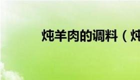 炖羊肉的调料（炖羊肉的调料）