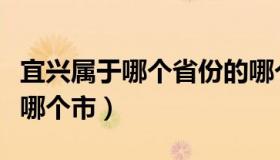 宜兴属于哪个省份的哪个市（宜兴属于哪个省哪个市）