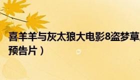 喜羊羊与灰太狼大电影8盗梦草原（喜羊羊与灰太狼大电影8预告片）