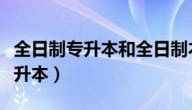 全日制专升本和全日制本科的区别（全日制专升本）