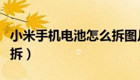 小米手机电池怎么拆图片（小米手机电池怎么拆）