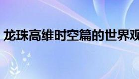 龙珠高维时空篇的世界观（龙珠高维时空篇）