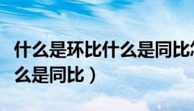 什么是环比什么是同比怎么算（什么是环比什么是同比）