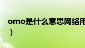 omo是什么意思网络用语（omo是什么意思）