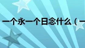 一个永一个日念什么（一个永一个日念什么）