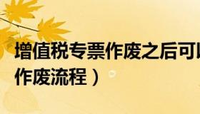 增值税专票作废之后可以取消吗（增值税专票作废流程）