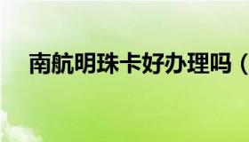 南航明珠卡好办理吗（南航明珠卡官网）