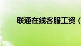 联通在线客服工资（联通在线客服）