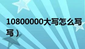 10800000大写怎么写（108000 00大写怎么写）