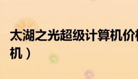 太湖之光超级计算机价格（太湖之光超级计算机）