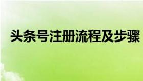 头条号注册流程及步骤（头条号注册流程）