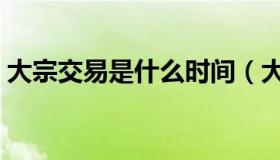 大宗交易是什么时间（大宗交易是什么意思）